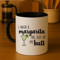 I Need A Margarita The Size Of My Butt Mug