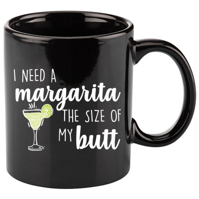 I Need A Margarita The Size Of My Butt 11oz C Handle Ceramic Mug