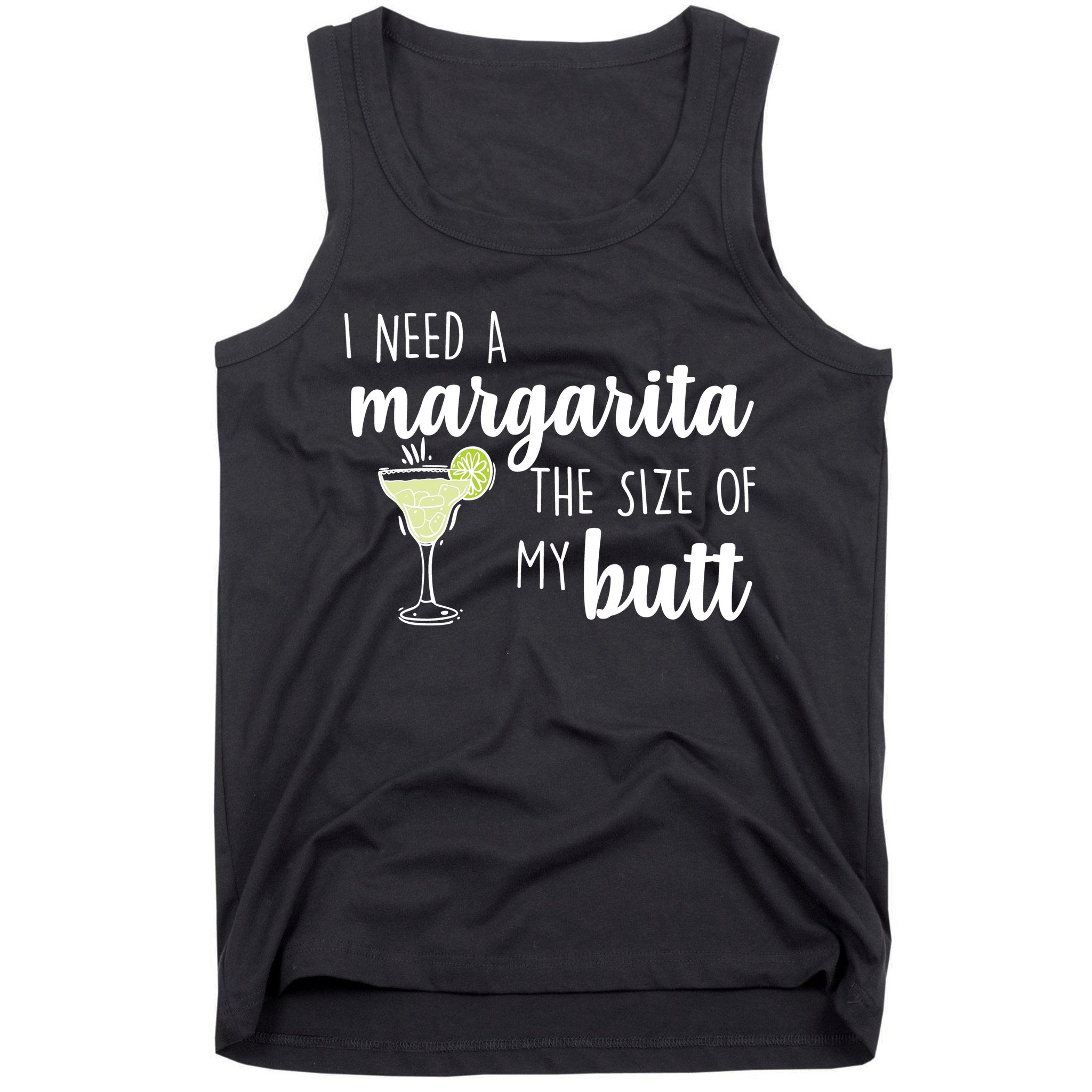 I Need A Margarita The Size Of My Butt Tank Top