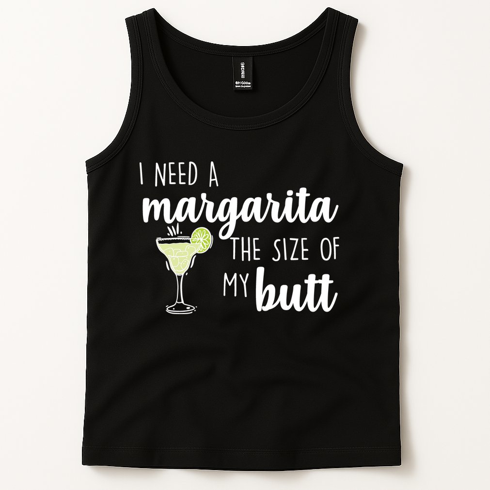 I Need A Margarita The Size Of My Butt Tank Top
