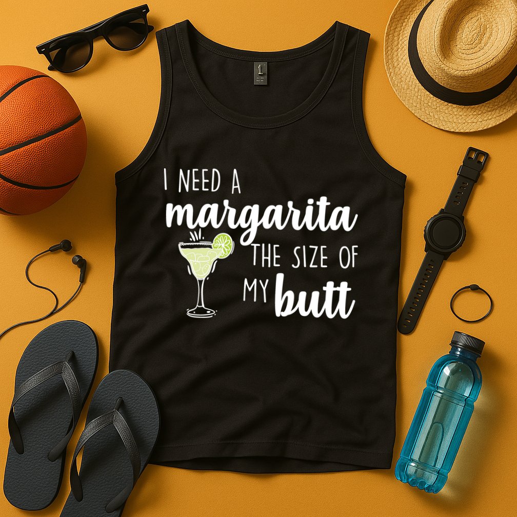 I Need A Margarita The Size Of My Butt Tank Top