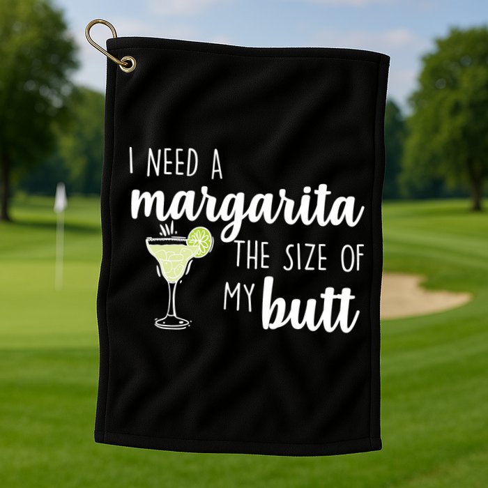 I Need A Margarita The Size Of My Butt Golf Towel