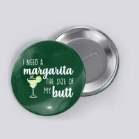 I Need A Margarita The Size Of My Butt Button