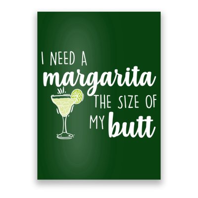 I Need A Margarita The Size Of My Butt Poster