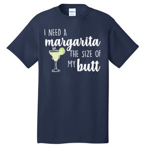 I Need A Margarita The Size Of My Butt Tall T-Shirt