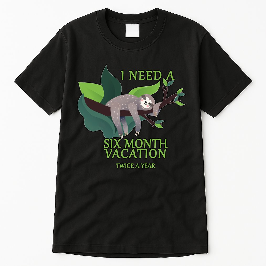 I Need A Six Month Vacation Tall T-Shirt