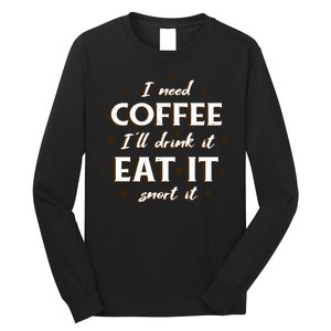 I Need Coffee Drink Eat Snort Long Sleeve Shirt