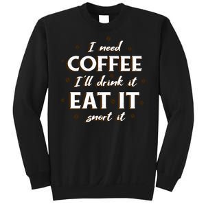 I Need Coffee Drink Eat Snort Sweatshirt