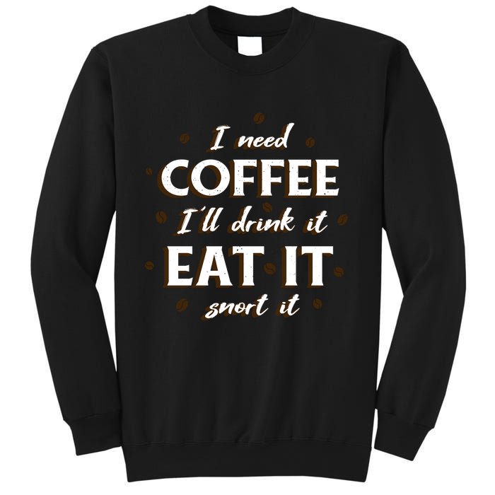 I Need Coffee Drink Eat Snort Sweatshirt