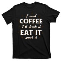 I Need Coffee Drink Eat Snort T-Shirt