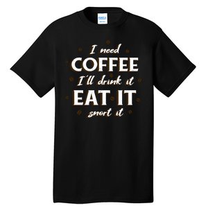 I Need Coffee Drink Eat Snort Tall T-Shirt