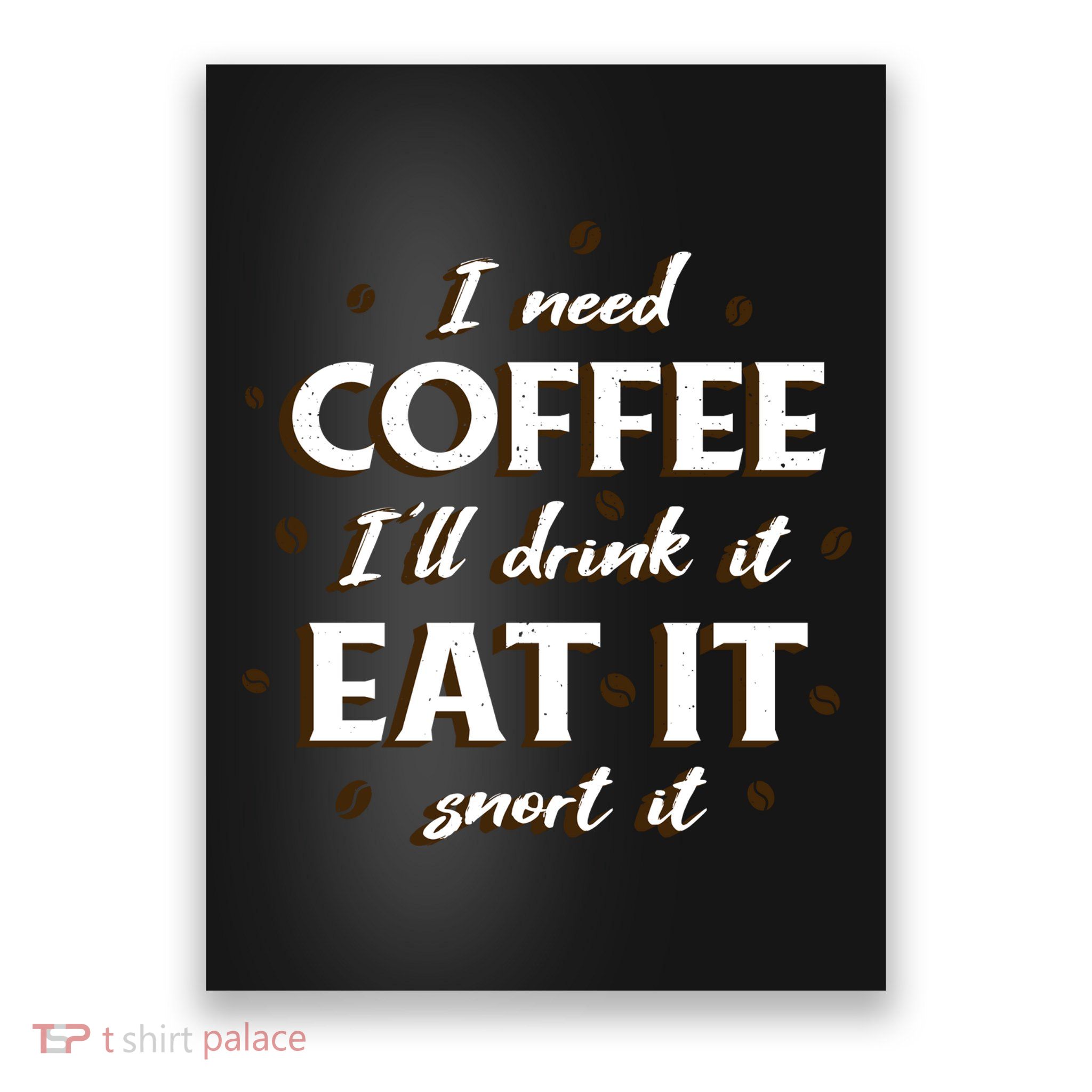 I Need Coffee Drink Eat Snort Poster