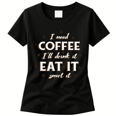 I Need Coffee Drink Eat Snort Womens T-Shirt