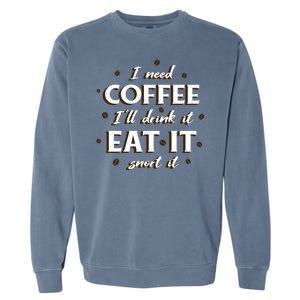 I Need Coffee Drink Eat Snort Garment-Dyed Sweatshirt