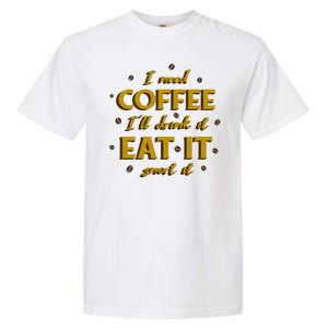 I Need Coffee Drink Eat Snort Garment-Dyed Heavyweight T-Shirt