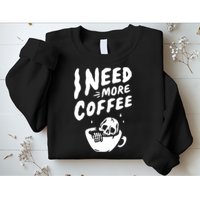 I Need More Coffee Funny Skeleton Sweatshirt