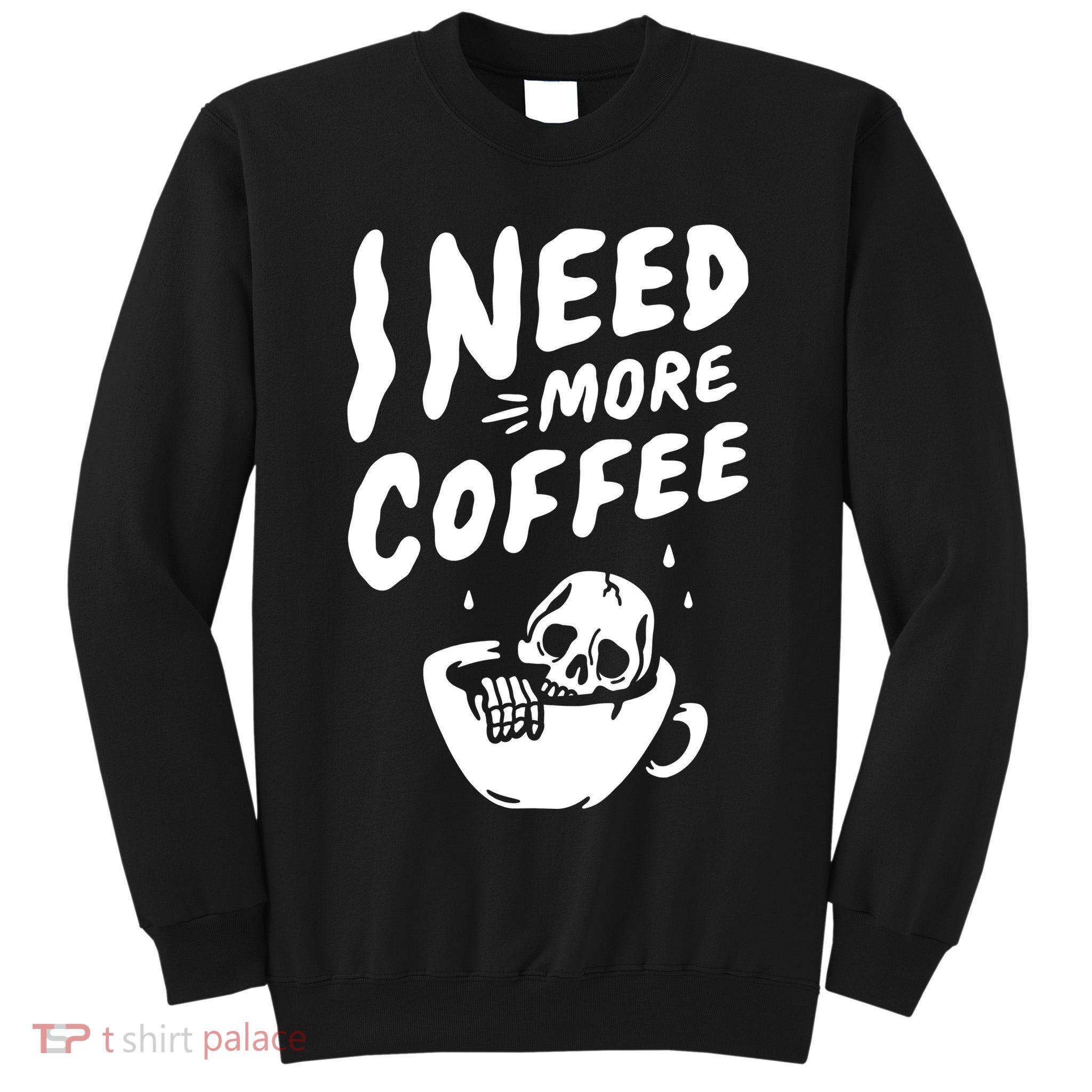 I Need More Coffee Funny Skeleton Tall Sweatshirt