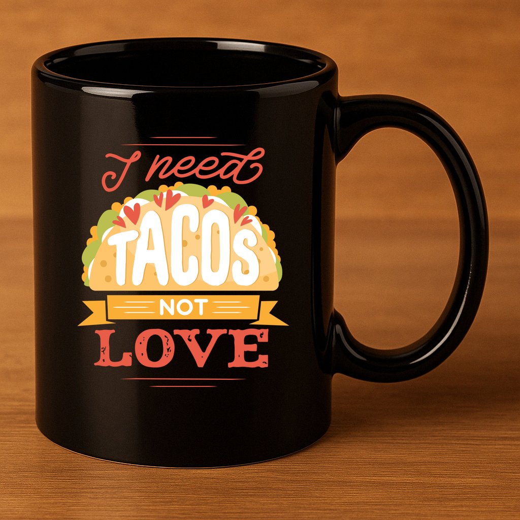 I Need Tacos Not love 11oz C Handle Ceramic Mug
