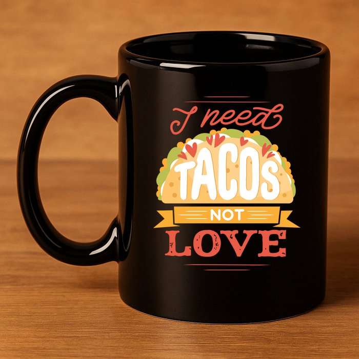 I Need Tacos Not love 11oz C Handle Ceramic Mug
