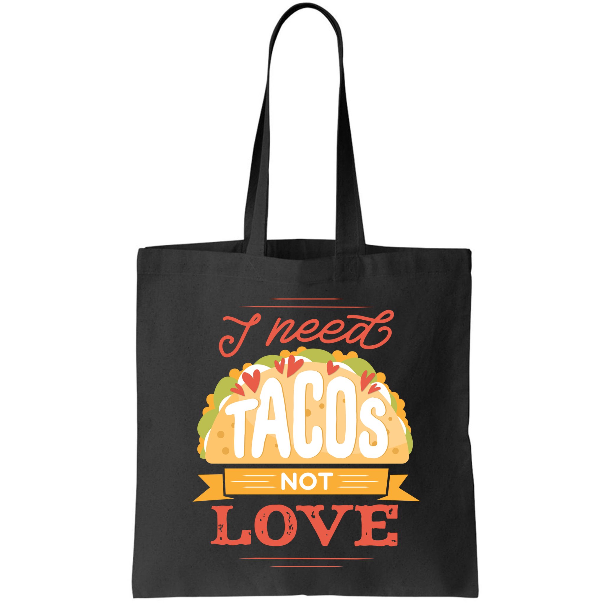 I Need Tacos Not love Bag