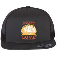 I Need Tacos Not love Flat Bill Trucker Hat