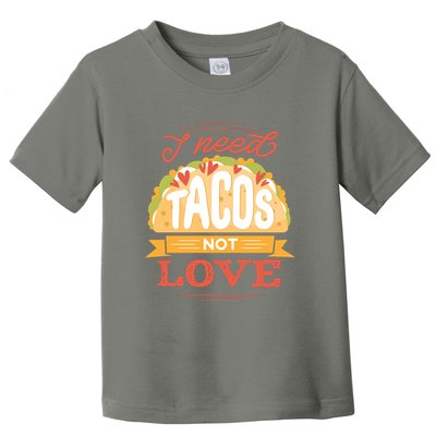 I Need Tacos Not love Toddler T-Shirt