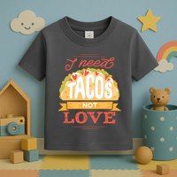 I Need Tacos Not love Toddler T-Shirt