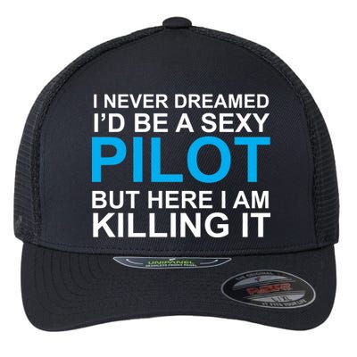 I Never Dreamed I'd Be A Sexy Pilot Flexfit Unipanel Trucker Cap