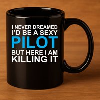 I Never Dreamed I'd Be A Sexy Pilot 11oz C Handle Ceramic Mug