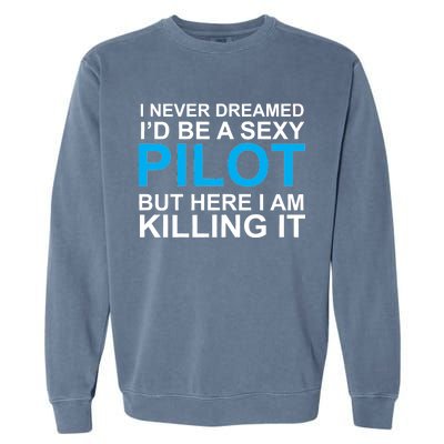 I Never Dreamed I'd Be A Sexy Pilot Garment-Dyed Sweatshirt