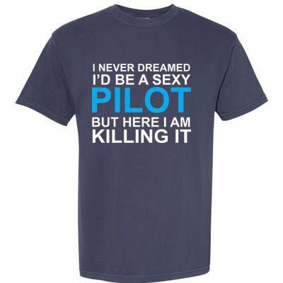 I Never Dreamed I'd Be A Sexy Pilot Garment-Dyed Heavyweight T-Shirt