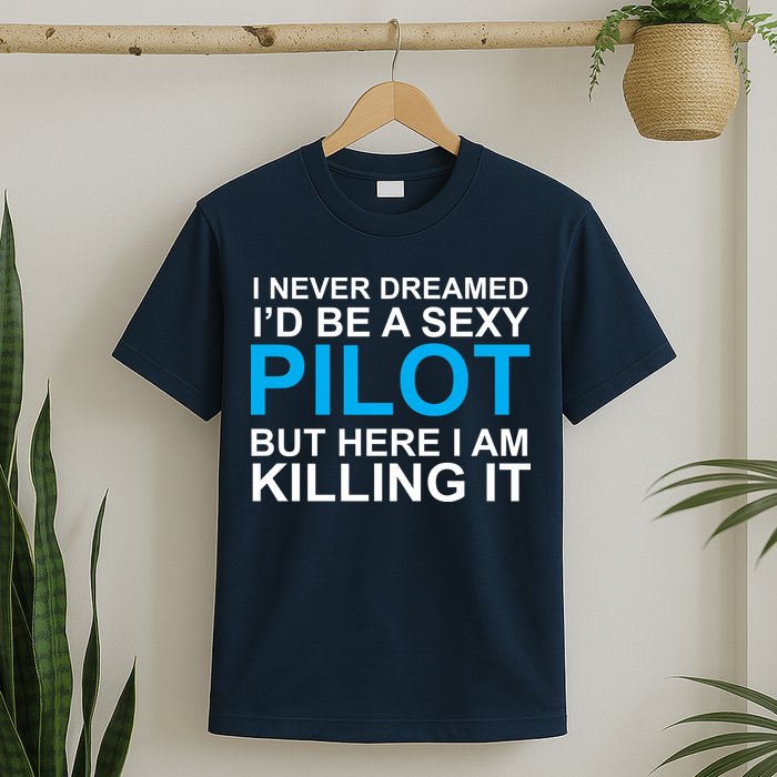 I Never Dreamed I'd Be A Sexy Pilot T-Shirt