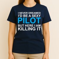 I Never Dreamed I'd Be A Sexy Pilot T-Shirt