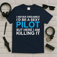 I Never Dreamed I'd Be A Sexy Pilot T-Shirt