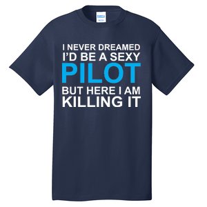 I Never Dreamed I'd Be A Sexy Pilot Tall T-Shirt