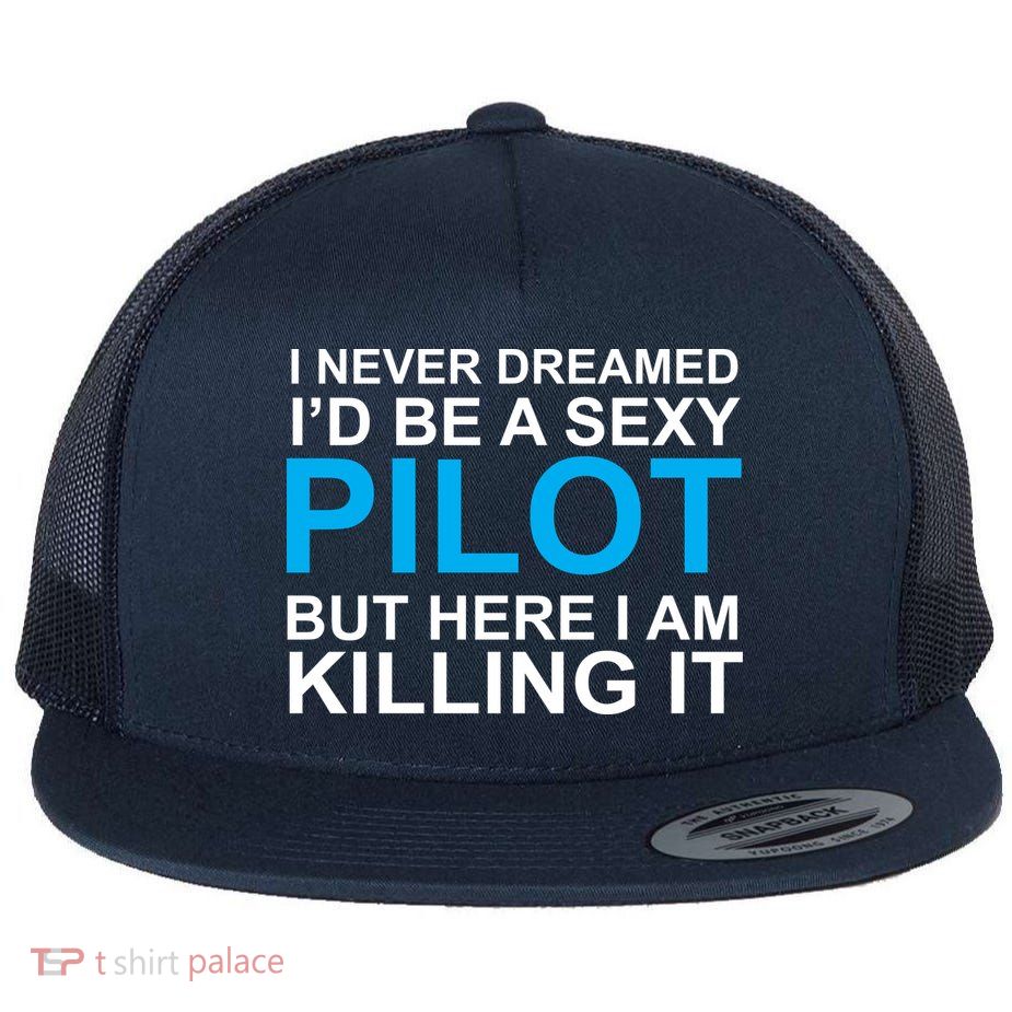 I Never Dreamed I'd Be A Sexy Pilot Flat Bill Trucker Hat