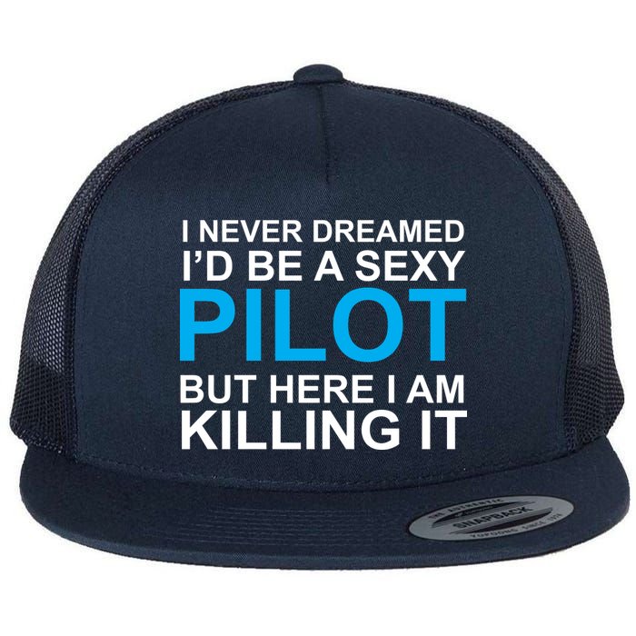 I Never Dreamed I'd Be A Sexy Pilot Flat Bill Trucker Hat