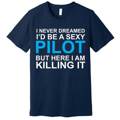 I Never Dreamed I'd Be A Sexy Pilot Premium T-Shirt