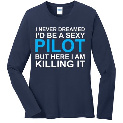 I Never Dreamed I'd Be A Sexy Pilot Ladies Long Sleeve Shirt