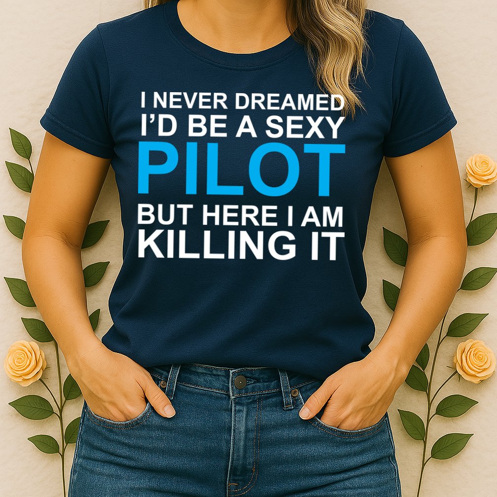 I Never Dreamed I'd Be A Sexy Pilot Womens T-Shirt