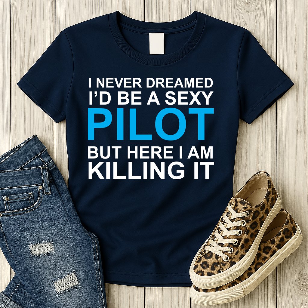 I Never Dreamed I'd Be A Sexy Pilot Womens T-Shirt