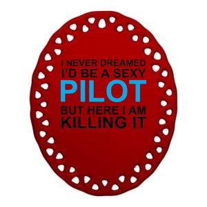 I Never Dreamed I'd Be A Sexy Pilot Ceramic Oval Ornament