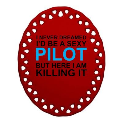 I Never Dreamed I'd Be A Sexy Pilot Ceramic Oval Ornament