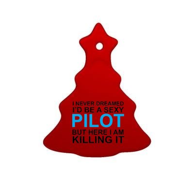 I Never Dreamed I'd Be A Sexy Pilot Ceramic Tree Ornament