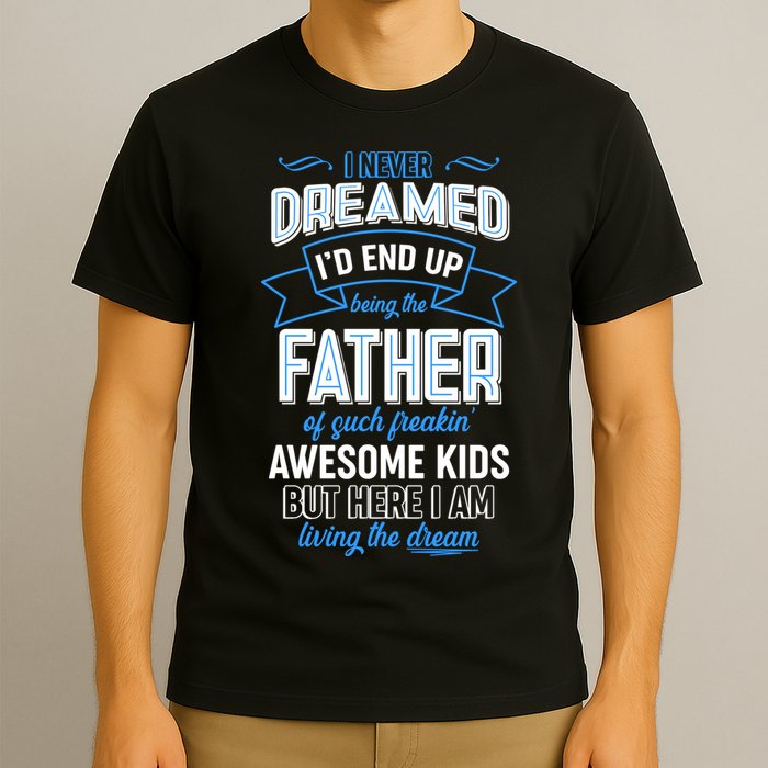 I Never Dreamed I'd End Up Being The Father Of Awesome Kids T-Shirt