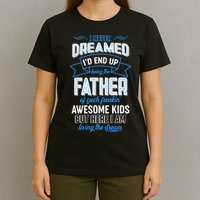 I Never Dreamed I'd End Up Being The Father Of Awesome Kids T-Shirt