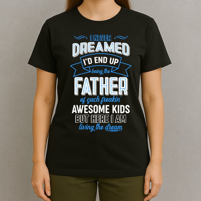 I Never Dreamed I'd End Up Being The Father Of Awesome Kids T-Shirt