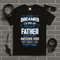 I Never Dreamed I'd End Up Being The Father Of Awesome Kids T-Shirt
