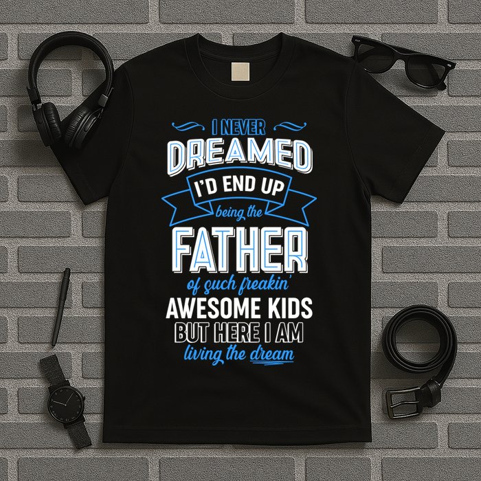 I Never Dreamed I'd End Up Being The Father Of Awesome Kids T-Shirt