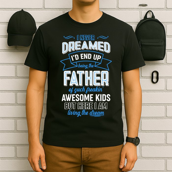 I Never Dreamed I'd End Up Being The Father Of Awesome Kids T-Shirt
